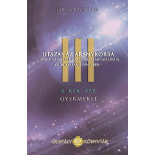 Golenya Ágnes Éva – Utazás az Aranykorba  (A Kék Vér Gyermekei III.)