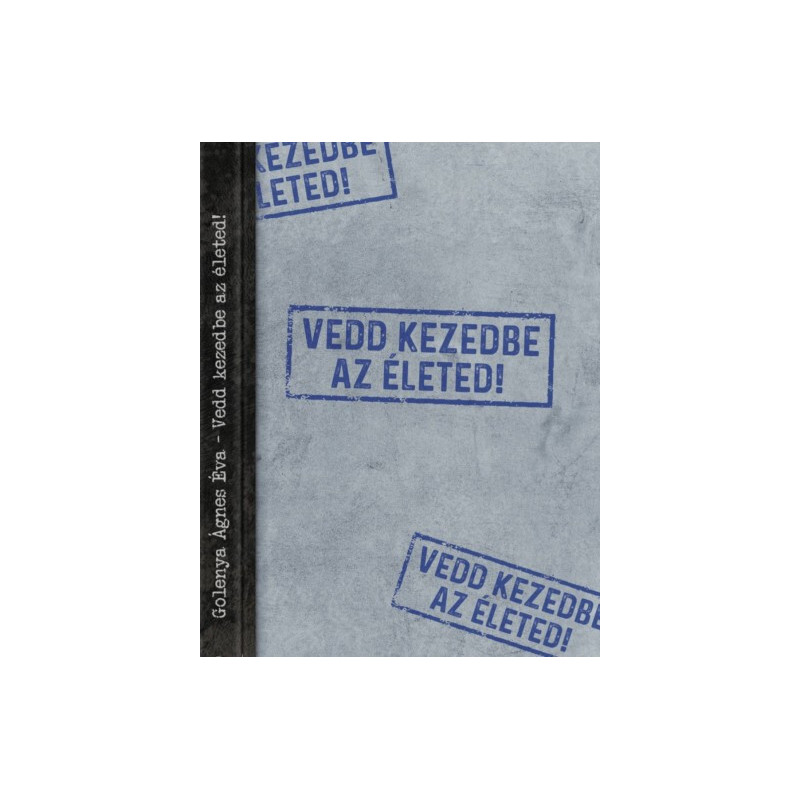 Golenya Ágnes Éva - Vedd kezedbe az életed!
