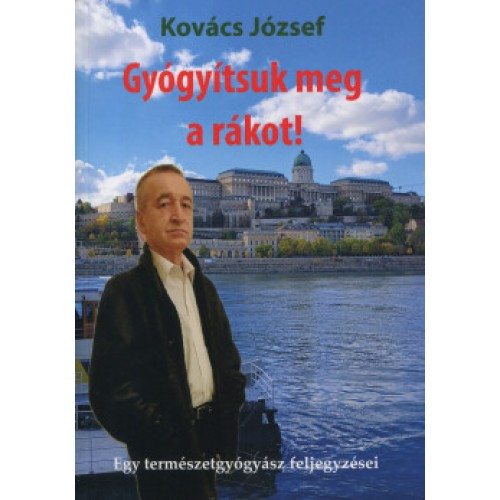 Gyógyítsuk meg a rákot! Kovács József