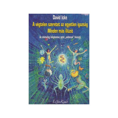 David Icke - A végtelen szeretet az egyetlen igazság - Minden más illúzió