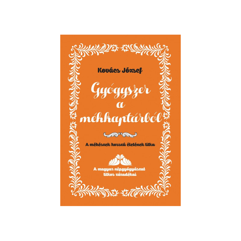 Gyógyszer a méhkaptárból - A méhészek hosszú életének titka, Kovács József